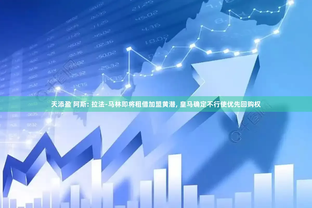 天添盈 阿斯: 拉法-马林即将租借加盟黄潜, 皇马确定不行使优先回购权