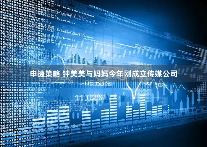 申捷策略 钟美美与妈妈今年刚成立传媒公司