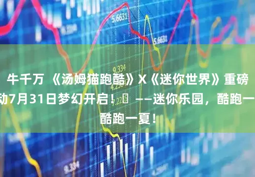 牛千万 《汤姆猫跑酷》X《迷你世界》重磅联动7月31日梦幻开启！​——迷你乐园，酷跑一夏！