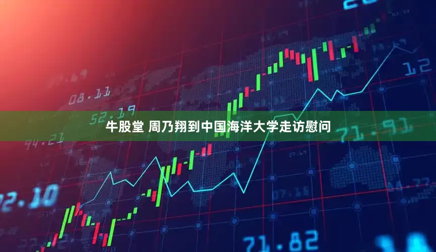 牛股堂 周乃翔到中国海洋大学走访慰问