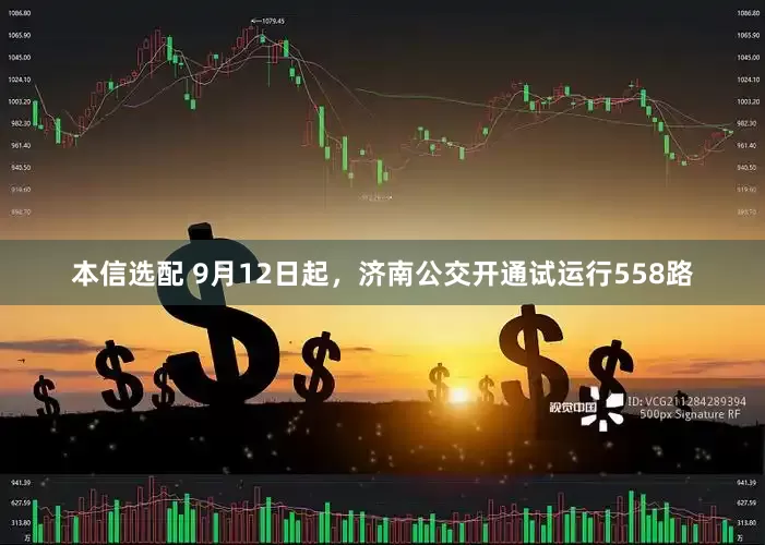 本信选配 9月12日起，济南公交开通试运行558路